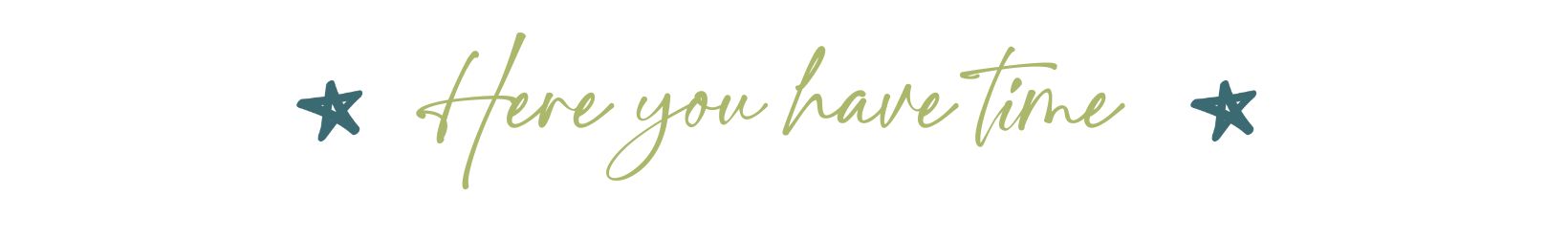 here you have time to be